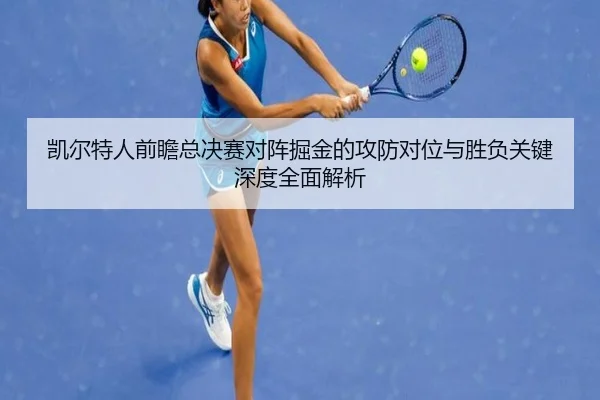 凯尔特人前瞻总决赛对阵掘金的攻防对位与胜负关键深度全面解析