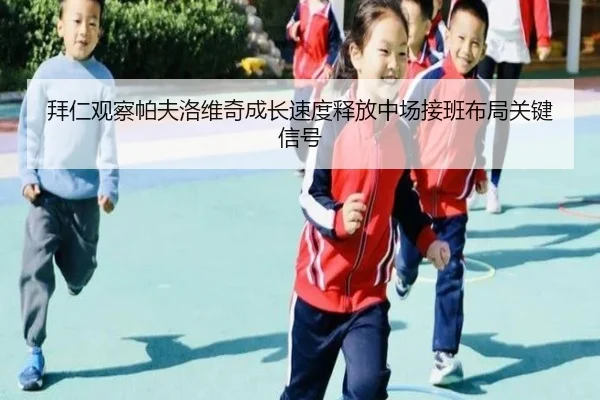 拜仁观察帕夫洛维奇成长速度释放中场接班布局关键信号